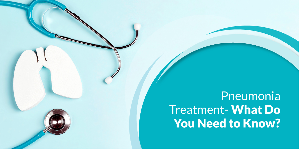 Pneumonia Treatment- What Do You Need to Know?