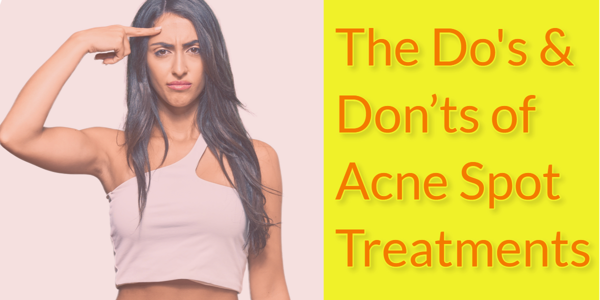 The Do's & Don’ts of Acne Spot Treatments